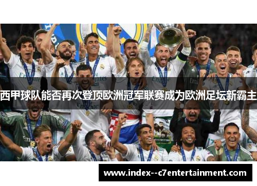 西甲球队能否再次登顶欧洲冠军联赛成为欧洲足坛新霸主 西甲球队能否再次登顶欧洲冠军联赛成为欧洲足坛新霸主