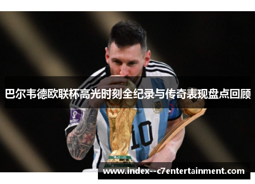 巴尔韦德欧联杯高光时刻全纪录与传奇表现盘点回顾