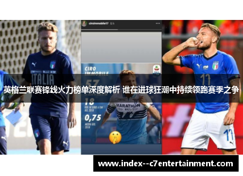 英格兰联赛锋线火力榜单深度解析 谁在进球狂潮中持续领跑赛季之争
