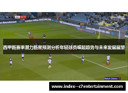 西甲新赛季潜力新星预测分析年轻球员崛起趋势与未来发展展望