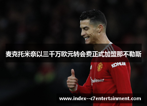 麦克托米奈以三千万欧元转会费正式加盟那不勒斯 麦克托米奈以三千万欧元转会费正式加盟那不勒斯