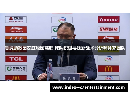 曼城助教因家庭原因离职 球队积极寻找新战术分析师补充团队 曼城助教因家庭原因离职 球队积极寻找新战术分析师补充团队