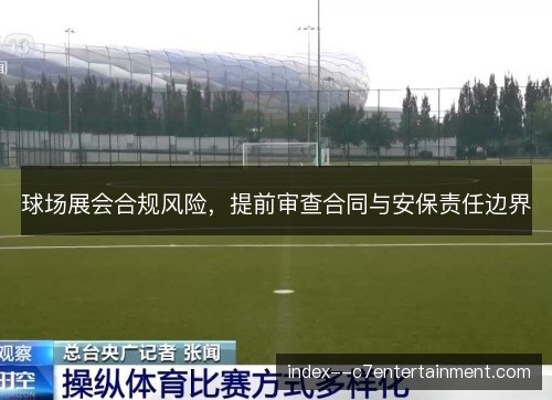 球场展会合规风险,提前审查合同与安保责任边界 球场展会合规风险,提前审查合同与安保责任边界